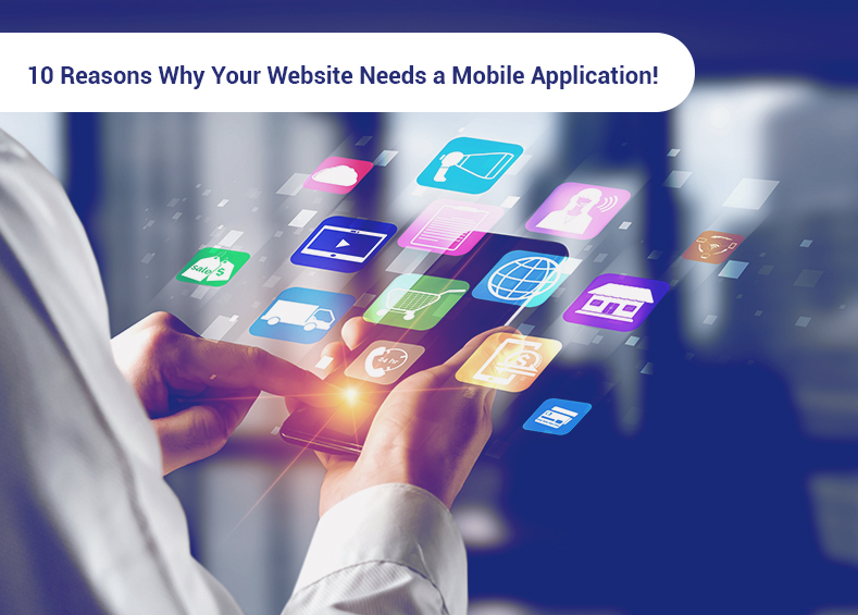 10 Reasons Why Your Website Needs a Mobile Application!