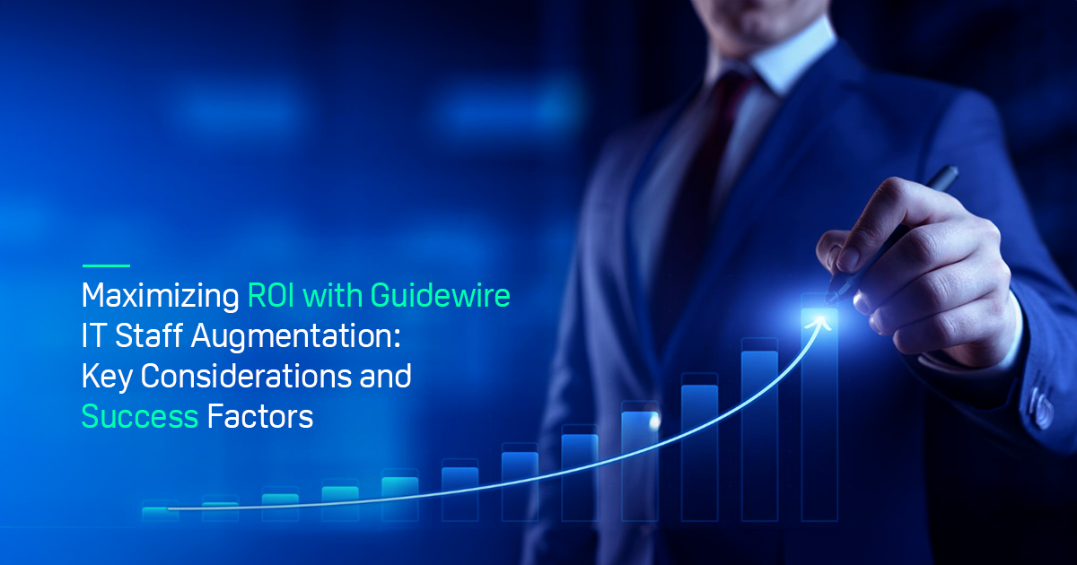 Maximizing ROI with Guidewire IT Staff Augmentation : Key Considerations and Success Factors