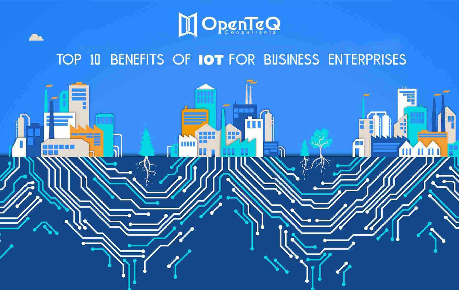 Top 10 Benefits of IoT for Business Enterprises - OpenTeQ
